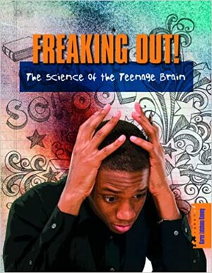 Freaking Out!: The Science of the Teenage Brain by Dana Meachen Rau