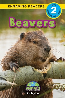 Beavers: Animals That Make a Difference! (Engaging Readers, Level 2) by Ashley Lee