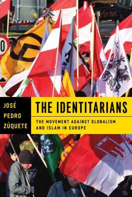 The Identitarians: The Movement Against Globalism and Islam in Europe by José Pedro Zúquete