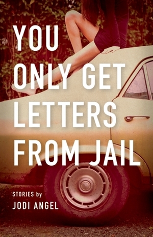 You Only Get Letters from Jail by Jodi Angel