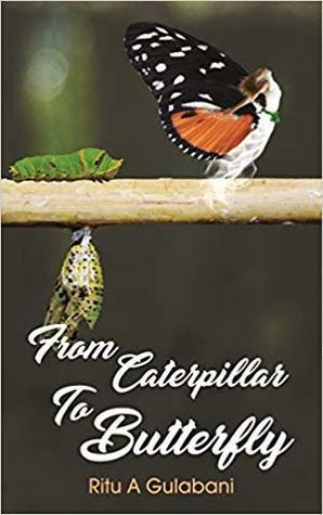 From Caterpillar to Butterfly by Ritu A. Gulabani