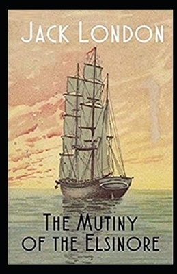 The Mutiny of the Elsinore Illustrated by Jack London