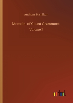 Memoirs of Count Grammont: Volume 3 by Anthony Hamilton