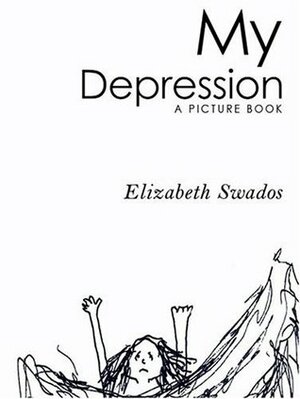 My Depression: A Picture Book by Elizabeth Swados