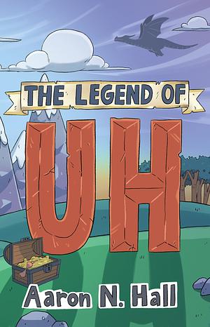 The Legend of Uh by Aaron N. Hall