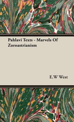 Pahlavi Texts - Marvels of Zoroastrianism by E. W. West