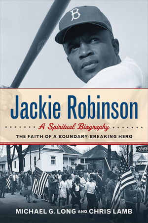 Jackie Robinson: A Spiritual Biography: The Faith of a Boundary-Breaking Hero by Chris Lamb, Michael G. Long