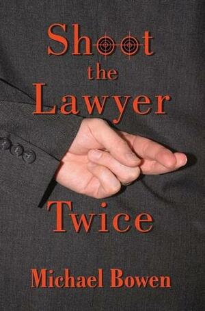 Shoot the Lawyer Twice by Michael Bowen
