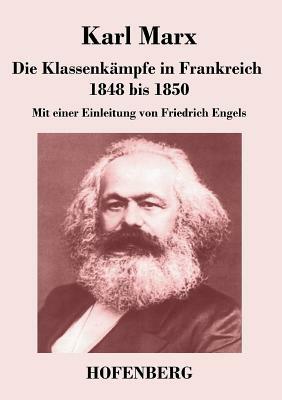 Die Klassenkämpfe in Frankreich 1848 bis 1850: Mit einer Einleitung von Friedrich Engels by Karl Marx