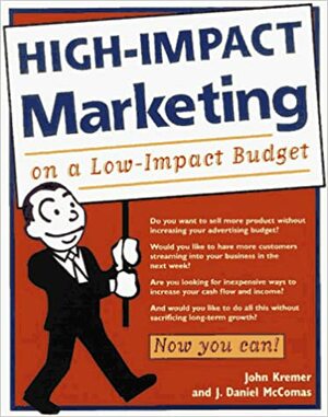 High-Impact Marketing on a Low-Impact Budget: 101 Strategies to Turbo-Charge Your Business Today! by John Kremer