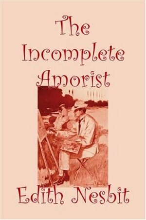 The Incomplete Amorist by Edith Nesbiot, Fiction, Romance, Fantasy & Magic, Legends, Myths, & Fables by E. Nesbit
