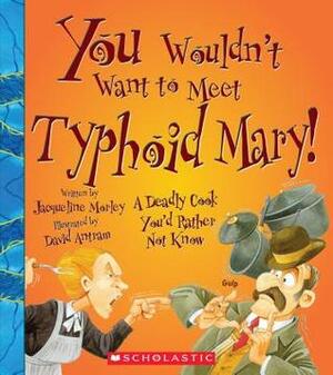 You Wouldn't Want to Meet Typhoid Mary! by David Antram, Jacqueline Morley