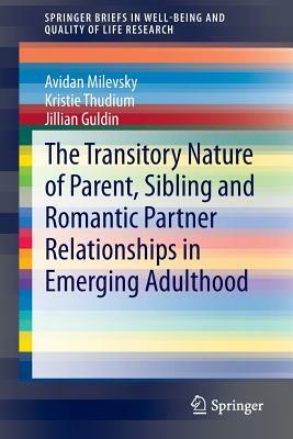 The Transitory Nature of Parent, Sibling and Romantic Partner Relationships in Emerging Adulthood by Jillian Guldin, Avidan Milevsky, Kristie Thudium
