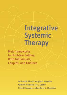 Integrative Systemic Therapy: Metaframeworks for Problem Solving with Individuals, Couples, and Families by William Russell, Douglas Breunlin, William M. Pinsof
