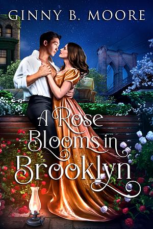 A Rose Blooms in Brooklyn: A Steamy Opposites Attract Historical Romance by Ginny B. Moore, Ginny B. Moore