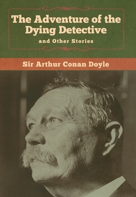 The Adventure of the Dying Detective and Other Stories by Arthur Conan Doyle