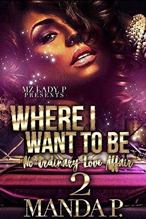 Where I Want to Be 2: No Ordinary Love Affair by Manda P., Manda P.