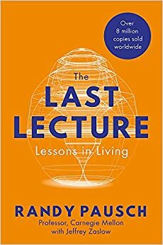 The Last Lecture: Lessons in Living by Randy Pausch