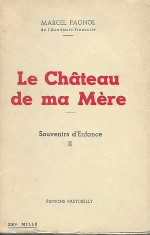 Le Chateau De Ma Mere by Marcel Pagnol, Marcel Pagnol