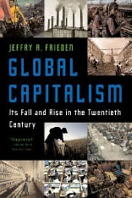 Global Capitalism: Its Fall and Rise in the Twentieth Century by Jeffry A. Frieden