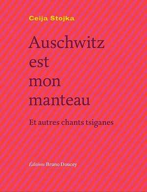 Auschwitz est mon manteau et autres chants tsiganes by Ceija Stojka