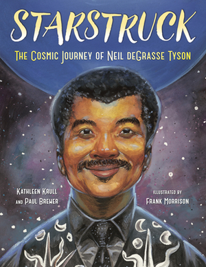 Starstruck: The Cosmic Journey of Neil Degrasse Tyson by Kathleen Krull, Paul Brewer