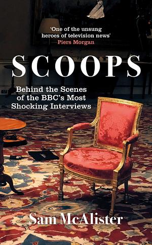 Scoops: The BBC's Most Shocking Interviews from Prince Andrew to Steven Seagal by Sam McAlister