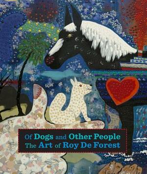Of Dogs and Other People: The Art of Roy de Forest by Susan Landauer
