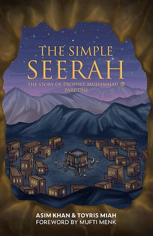 The Simple Seerah: The Story of Prophet Muhammad - Part One by Toyris Miah, Asim Khan, Asim Khan