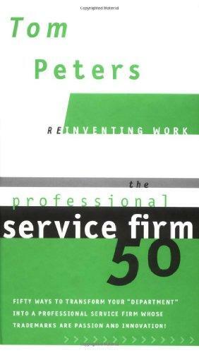 The Professional Service Firm 50 (Reinventing Work): Fifty Ways to Transform Your "Department" into a Professional Service Firm Whose Trademarks are Passion and Innovation! by Tom Peters