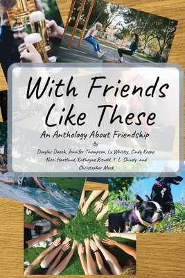 With Friends Like These: A Friendly Anthology by Douglas Daech, Nicci Hartland, Lu Whitley