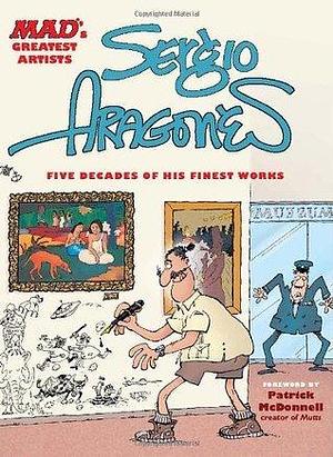 MAD's Greatest Artists: Sergio Aragones: Five Decades of His Finest Works by Patrick McDonnell, Sergio Aragonés, Sergio Aragonés