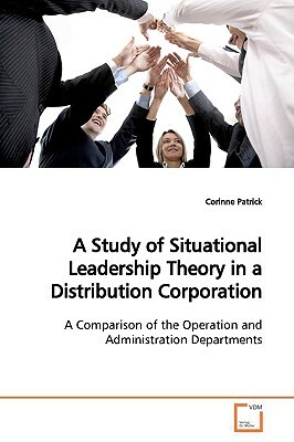A Study of Situational Leadership Theory in a Distribution Corporation by Corinne Patrick