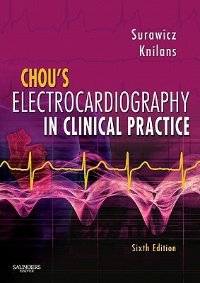 Chou's Electrocardiography in Clinical Practice: Adult and Pediatric by Timothy Knilans, Borys Surawicz