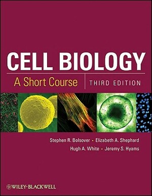 Cell Biology: A Short Course by Hugh A. White, Elizabeth A. Shephard, Stephen R. Bolsover