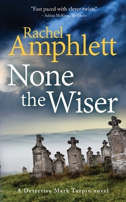 None the Wiser: A Detective Mark Turpin murder mystery by Rachel Amphlett