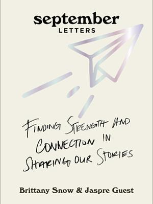 September Letters: Finding Strength and Connection in Sharing Our Stories by Jaspre Guest, Brittany Snow