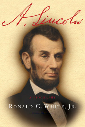 A. Lincoln: A Biography by Ronald C. White Jr.