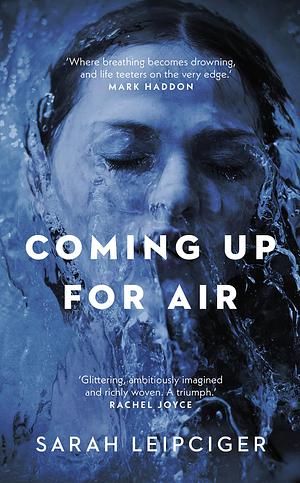 Coming Up for Air: A remarkable true story richly reimagined by Sarah Leipciger, Sarah Leipciger