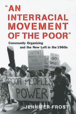 An Interracial Movement of the Poor: Community Organizing and the New Left in the 1960s by Jennifer Frost