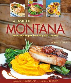 Taste of Montana: Favorite Recipes from Big Sky Country by Seabring Davis