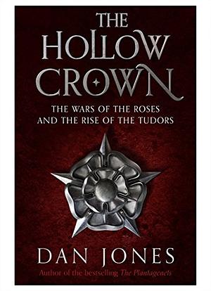 The Hollow Crown: The Wars of the Roses and the Rise of the Tudors by Dan Jones