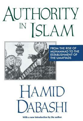 Authority in Islam: From the Rise of Muhammad to the Establishment of the Umayyads by Hamid Dabashi