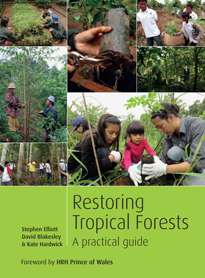 Restoring Tropical Forests: A Practical Guide by David Blakesley, Stephen Elliott, Kate Hardwick