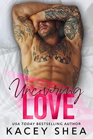 Uncovering Love by Kacey Shea