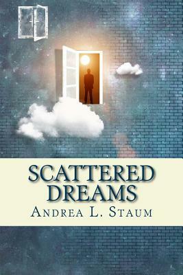 Scattered Dreams: A Collection of Stories by Andrea L. Staum