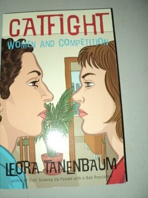 Catfight: Women and Competition by Leora Tanenbaum