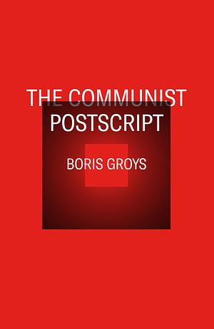 The Communist Postscript by Boris Groys