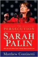 The Persecution of Sarah Palin by Matthew Continetti