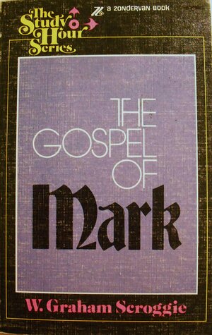 The Gospel of Mark by W. Graham Scroggie